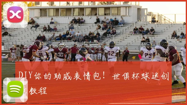 DIY你的助威表情包！世俱杯球迷创意教程